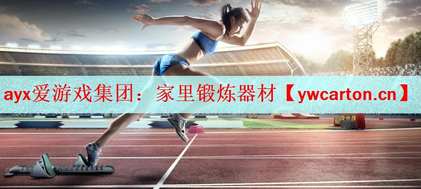 ayx爱游戏集团：家里锻炼器材